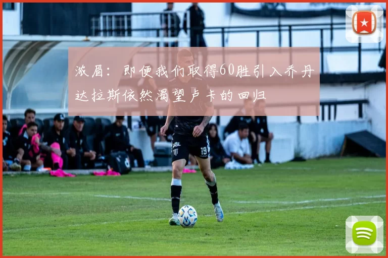 浓眉：即便我们取得60胜引入乔丹达拉斯依然渴望卢卡的回归